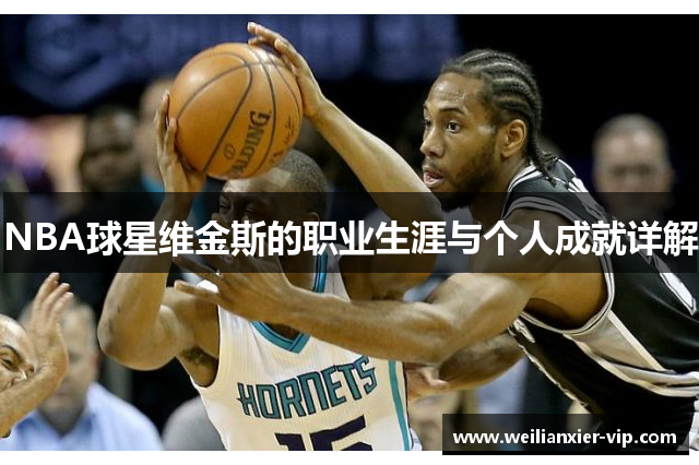NBA球星维金斯的职业生涯与个人成就详解
