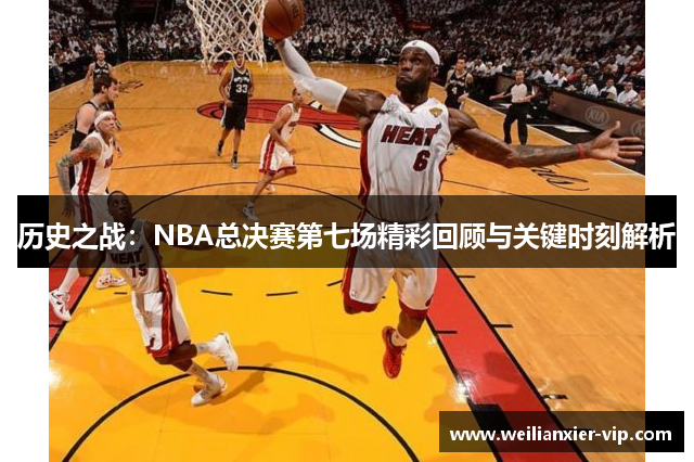 历史之战：NBA总决赛第七场精彩回顾与关键时刻解析
