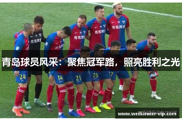 青岛球员风采：聚焦冠军路，照亮胜利之光