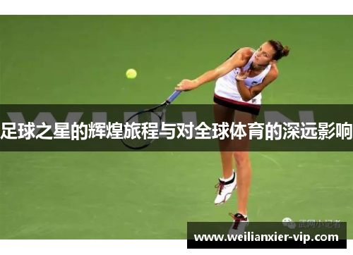 足球之星的辉煌旅程与对全球体育的深远影响