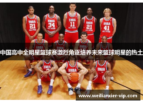 中国高中全明星篮球赛激烈角逐培养未来篮球明星的热土
